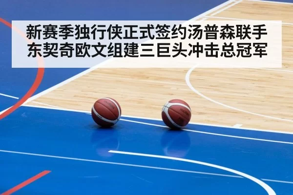 新赛季独行侠正式签约汤普森联手东契奇欧文组建三巨头冲击总冠军