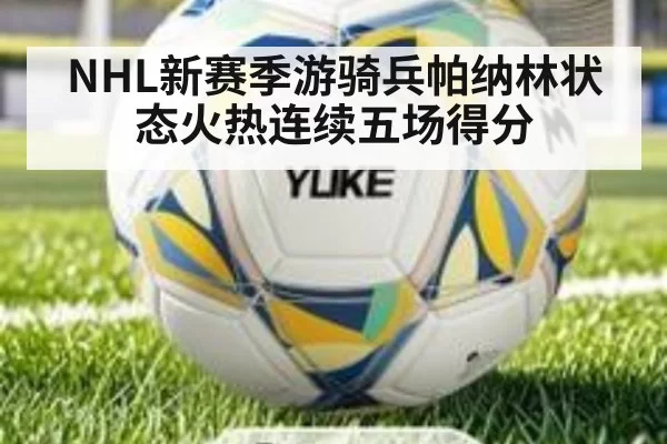 NHL新赛季游骑兵帕纳林状态火热连续五场得分